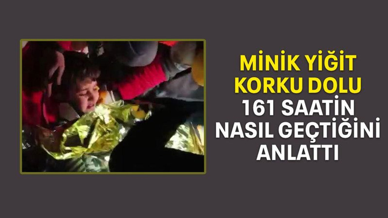 Minik yiğit, korku dolu 161 saatin nasıl geçtiğini anlattı